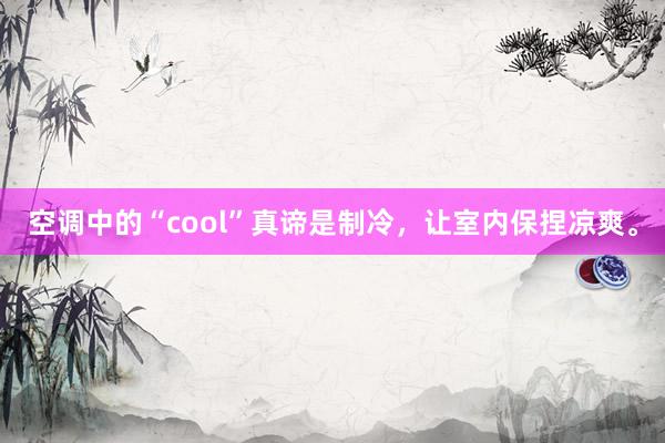 空调中的“cool”真谛是制冷，让室内保捏凉爽。